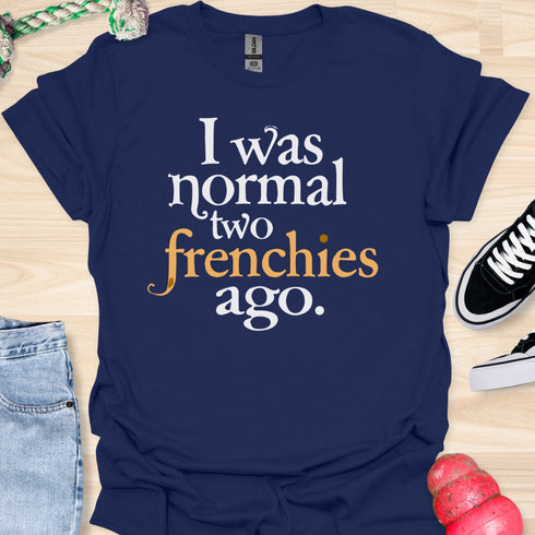 I was normal two frenchies ago - V3 - Traditional T-Shirt